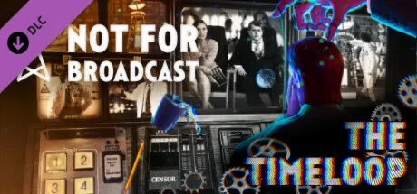 Not For Broadcast: The Timeloop DLC STEAM GIFT РОССИЯ